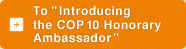 To "Introducing the COP10 Honorary Ambassador"